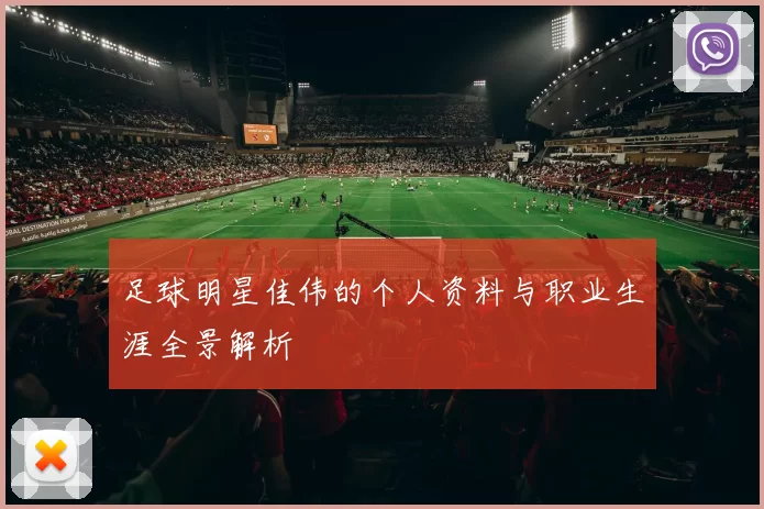 足球明星佳伟的个人资料与职业生涯全景解析