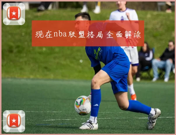现在nba联盟格局全面解读