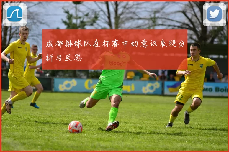 成都排球队在杯赛中的意识表现分析与反思