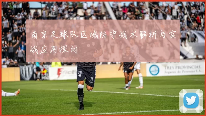 南京足球队区域防守战术解析与实战应用探讨