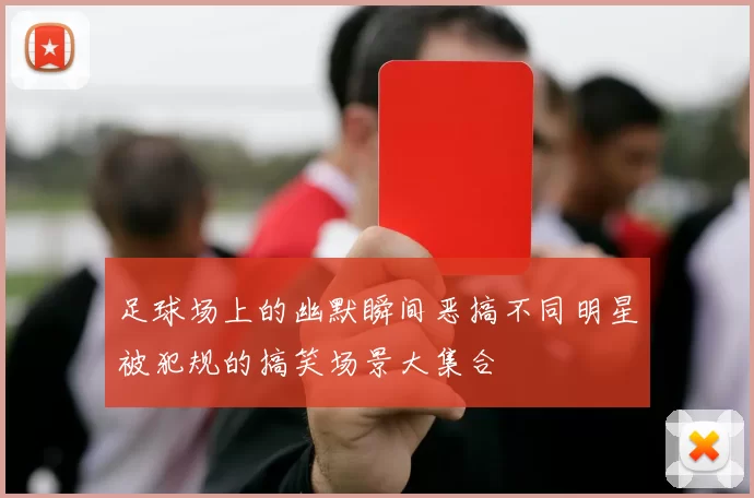 足球场上的幽默瞬间恶搞不同明星被犯规的搞笑场景大集合