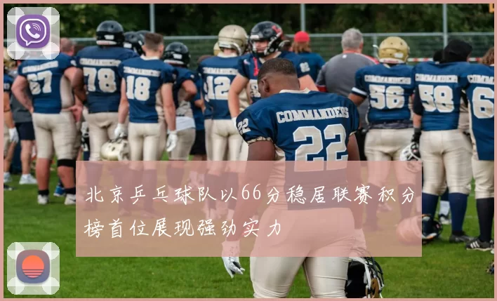 北京乒乓球队以66分稳居联赛积分榜首位展现强劲实力