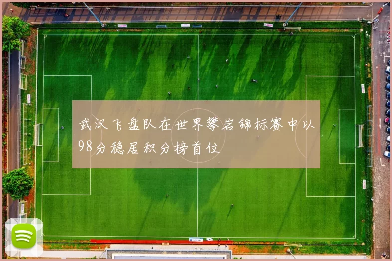 武汉飞盘队在世界攀岩锦标赛中以98分稳居积分榜首位