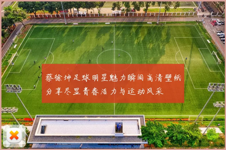 蔡徐坤足球明星魅力瞬间高清壁纸分享尽显青春活力与运动风采
