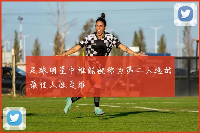 足球明星中谁能被称为第二人选的最佳人选是谁