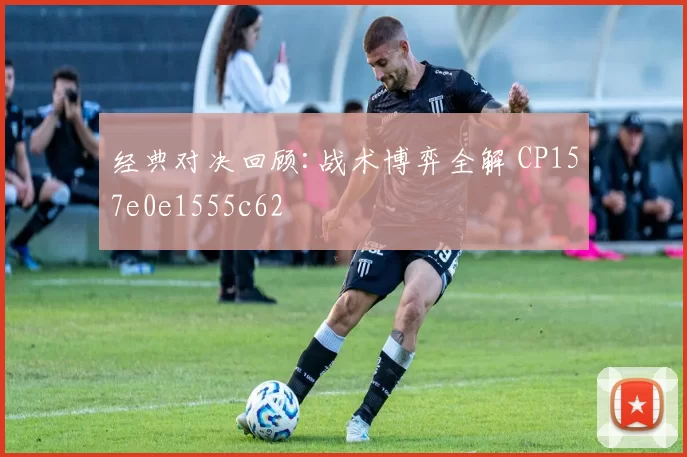 经典对决回顾:战术博弈全解 CP157e0e1555c62
