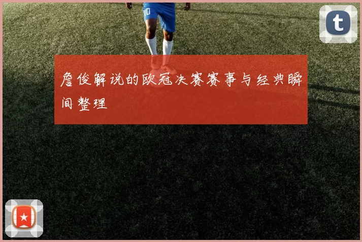詹俊解说的欧冠决赛赛事与经典瞬间整理