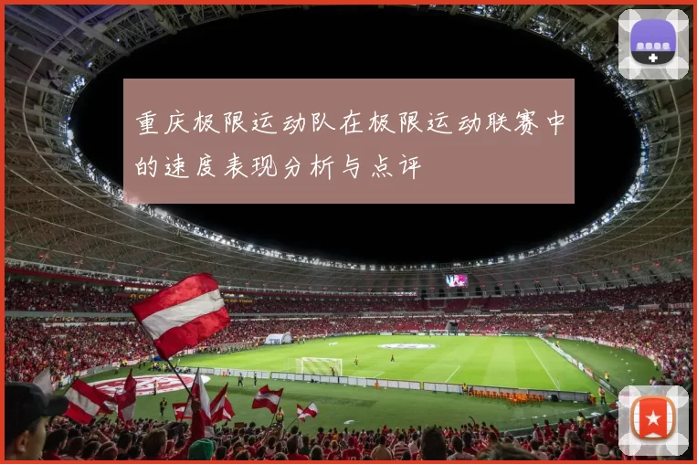 重庆极限运动队在极限运动联赛中的速度表现分析与点评