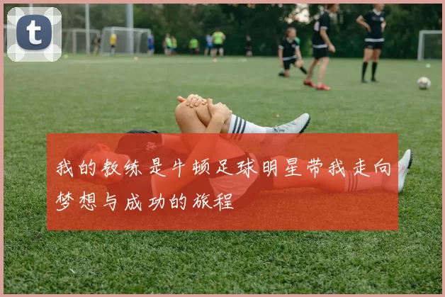 我的教练是牛顿足球明星带我走向梦想与成功的旅程