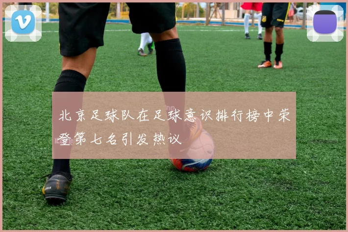北京足球队在足球意识排行榜中荣登第七名引发热议