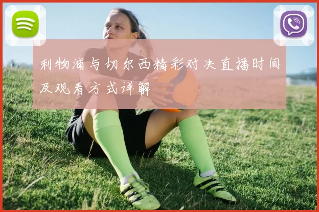 利物浦与切尔西精彩对决直播时间及观看方式详解